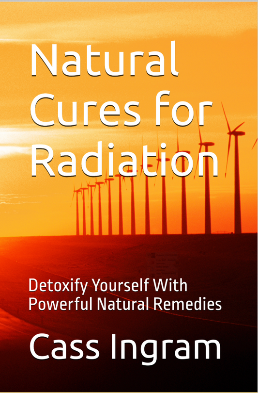 Natural Cures for Radiation: Protect and Detoxify Your Body from Environmental and Medical Radiation